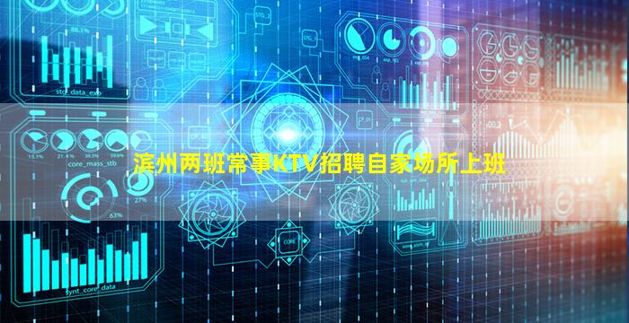滨州两班常事KTV招聘自家场所上班